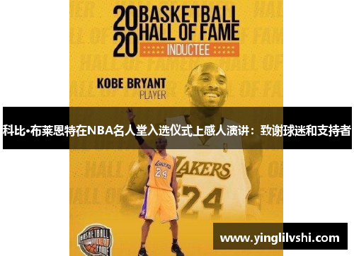 科比·布莱恩特在NBA名人堂入选仪式上感人演讲：致谢球迷和支持者